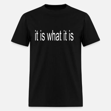 It Is What It Is' Men's T-Shirt 